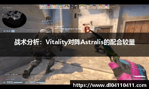 战术分析：Vitality对阵Astralis的配合较量