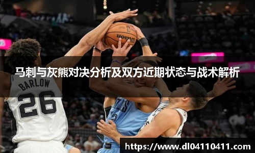 马刺与灰熊对决分析及双方近期状态与战术解析