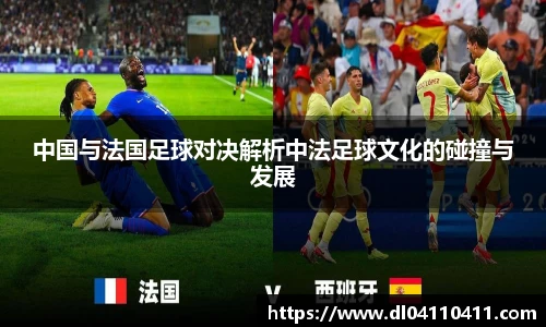 中国与法国足球对决解析中法足球文化的碰撞与发展